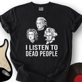 I Listen To Dead People T-Shirt