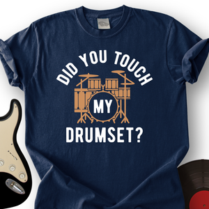 Did You Touch My Drumset T-Shirt