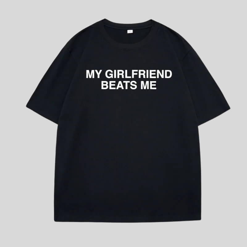 My Girlfriend Beats Me Tee
