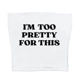 I'm Too Pretty For This Tube Top